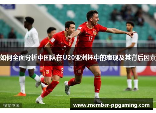 如何全面分析中国队在U20亚洲杯中的表现及其背后因素