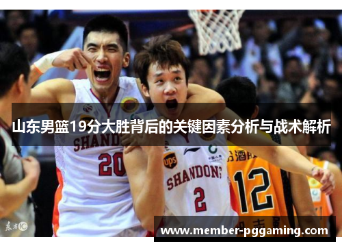 山东男篮19分大胜背后的关键因素分析与战术解析