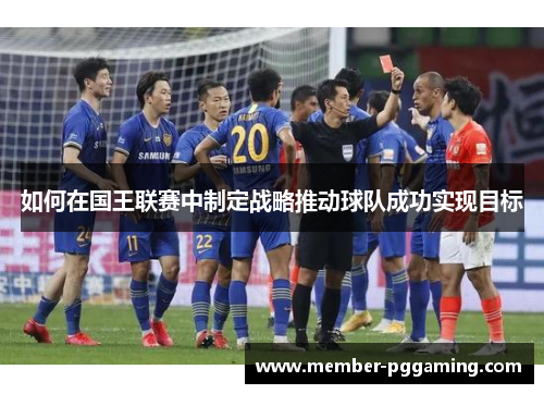如何在国王联赛中制定战略推动球队成功实现目标