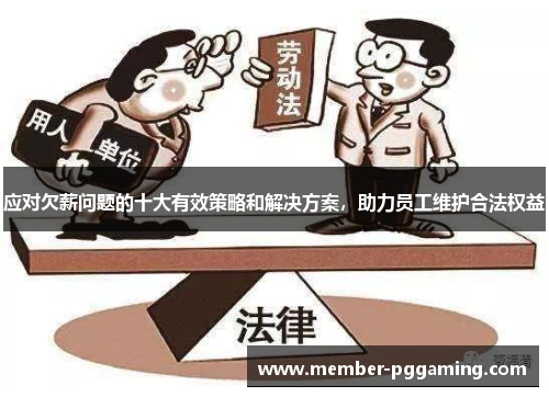 应对欠薪问题的十大有效策略和解决方案，助力员工维护合法权益