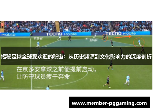 揭秘足球全球受欢迎的秘密：从历史渊源到文化影响力的深度剖析