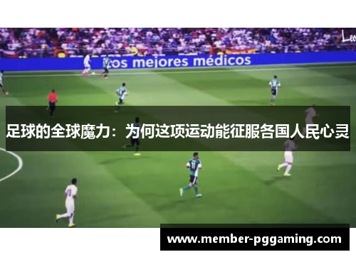足球的全球魔力：为何这项运动能征服各国人民心灵