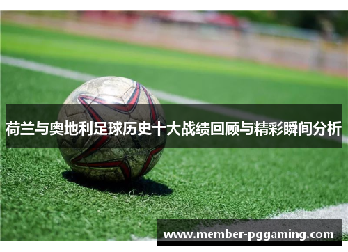 荷兰与奥地利足球历史十大战绩回顾与精彩瞬间分析