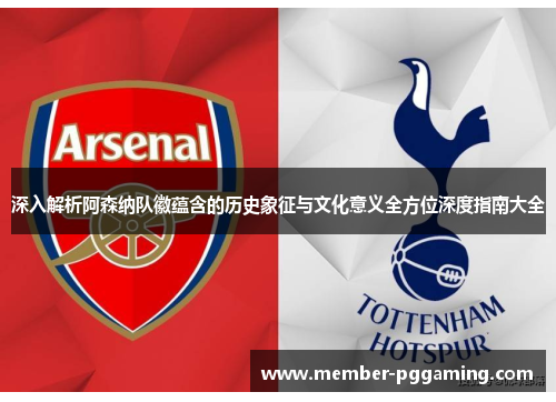 深入解析阿森纳队徽蕴含的历史象征与文化意义全方位深度指南大全