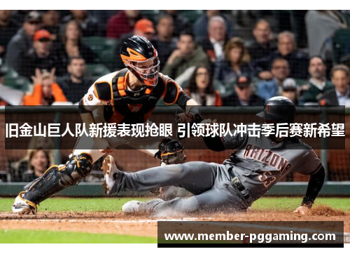旧金山巨人队新援表现抢眼 引领球队冲击季后赛新希望