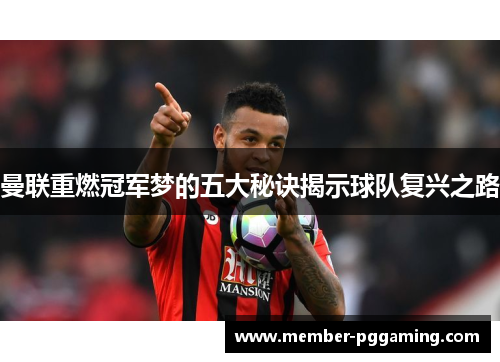 曼联重燃冠军梦的五大秘诀揭示球队复兴之路